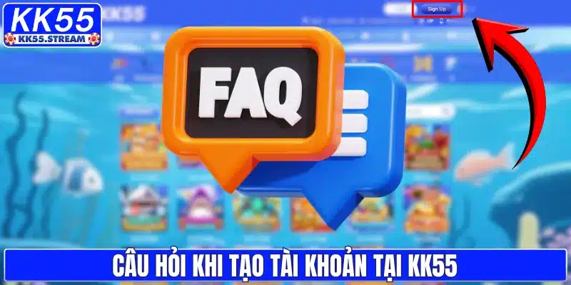 Câu hỏi khi tạo tài khoản tại KK55