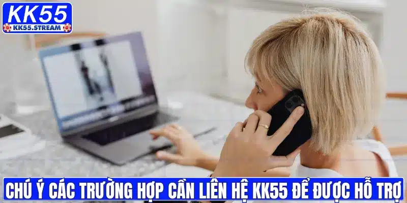 Chú ý các trường hợp cần liên hệ KK55 để được hỗ trợ