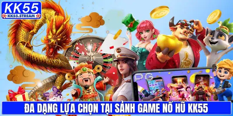 Đa dạng lựa chọn tại sảnh game nổ hũ KK55