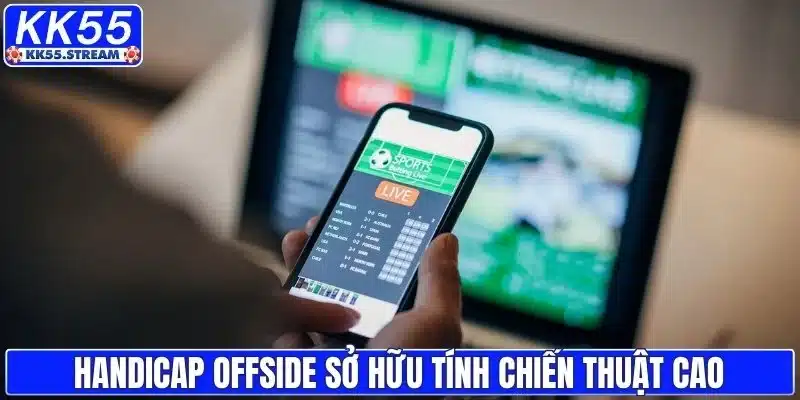 Handicap offside sở hữu tính chiến thuật cao