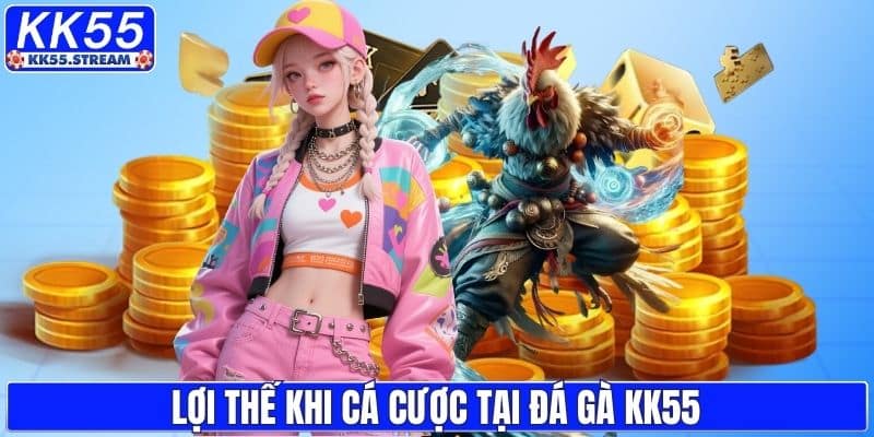 Lợi thế khi cá cược tại đá gà KK55