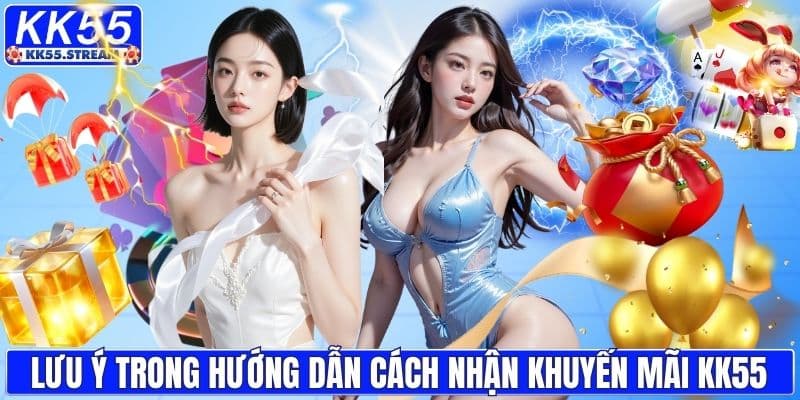Lưu ý trong hướng dẫn cách nhận khuyến mãi Kk55