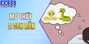 Mơ Thấy 2 Con Rắn - Giải Mã Điềm Báo Và Con Số May Mắn