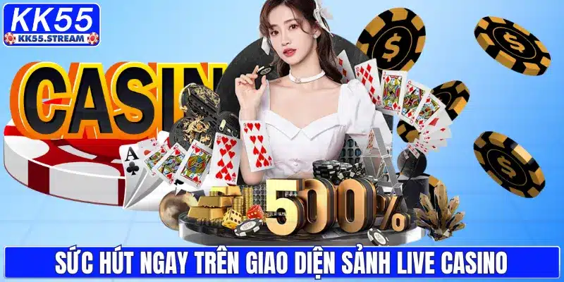 Sức hút ngay trên giao diện sảnh live casino