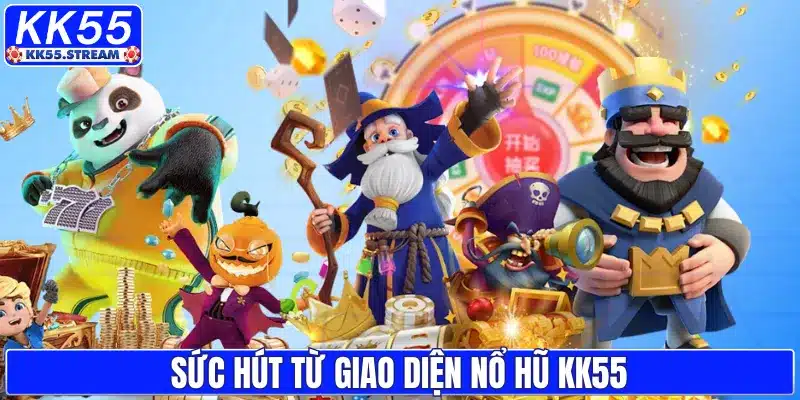 Sức hút từ giao diện nổ hũ KK55