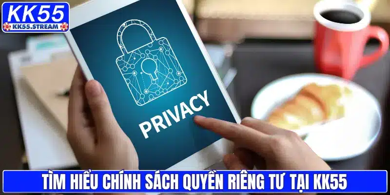Tìm hiểu chính sách quyền riêng tư tại KK55