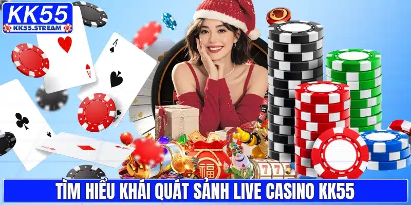 Tìm hiểu khái quát sảnh live casino KK55