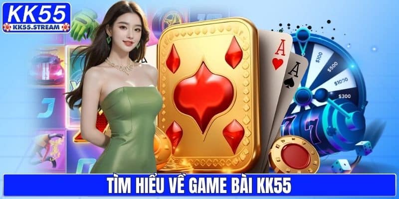 Tìm hiểu về game bài KK55
