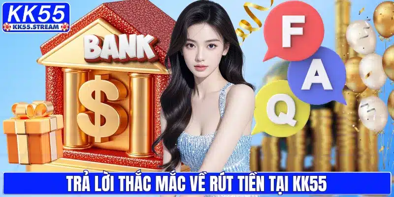 Trả lời thắc mắc về rút tiền tại KK55